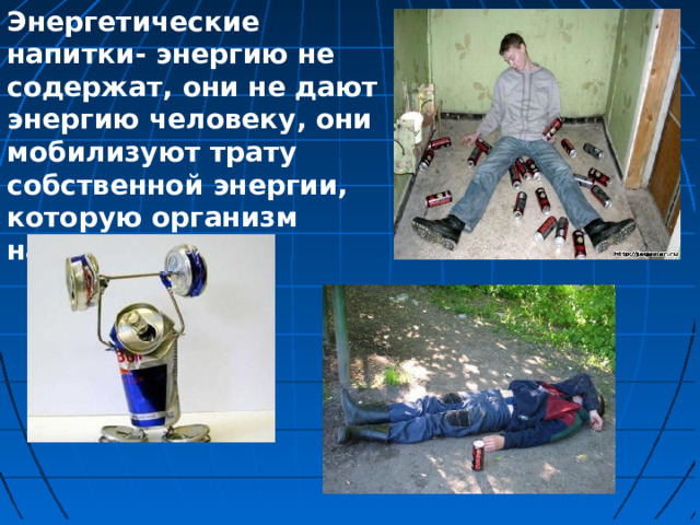 Энергетические напитки- энергию не содержат, они не дают энергию человеку, они мобилизуют трату собственной энергии, которую организм накопил. 