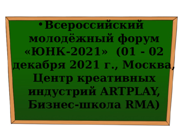 Всероссийский молодёжный форум «ЮНК-2021» (01 - 02 декабря 2021 г., Москва, Центр креативных индустрий ARTPLAY, Бизнес-школа RMA) 