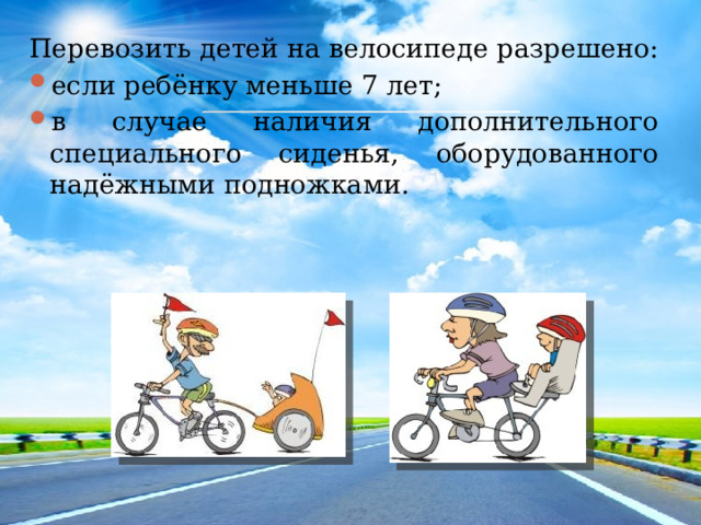 Перевозить детей на велосипеде разрешено: если ребёнку меньше 7 лет; в случае наличия дополнительного специального сиденья, оборудованного надёжными подножками. 