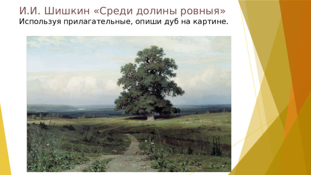 И.И. Шишкин «Среди долины ровныя»  Используя прилагательные, опиши дуб на картине. 