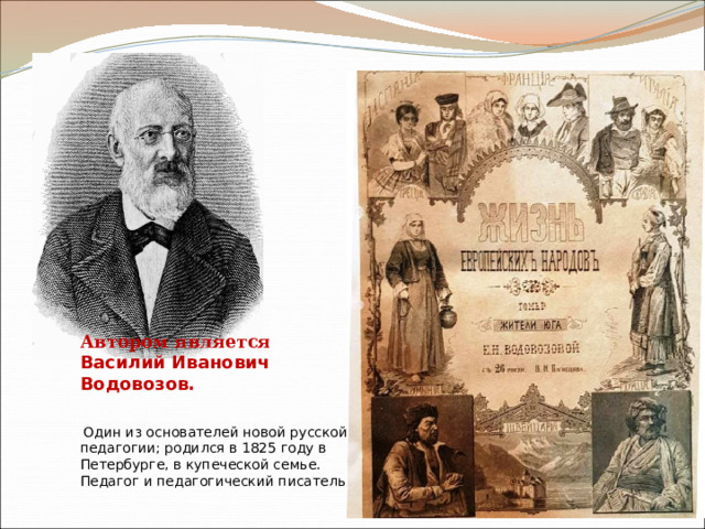 Автором является Василий Иванович Водовозов.  Один из основателей новой русской педагогии; родился в 1825 году в Петербурге, в купеческой семье. Педагог и педагогический писатель . 