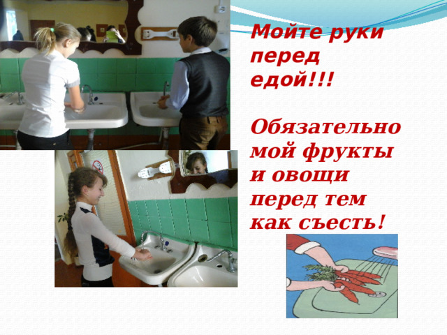 Мойте руки перед едой!!!  Обязательно мой фрукты и овощи перед тем как съесть! 