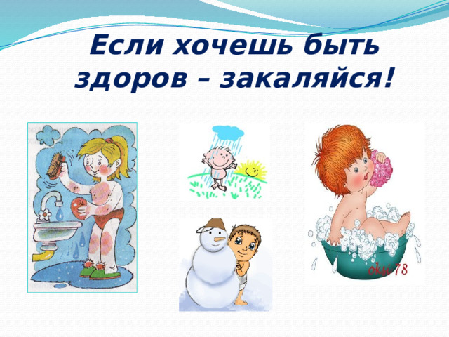 Если хочешь быть здоров – закаляйся! 