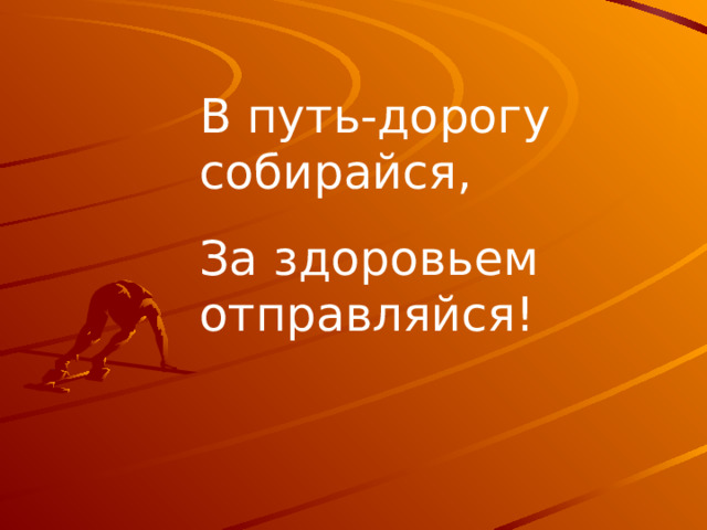 В путь-дорогу собирайся, За здоровьем отправляйся! 