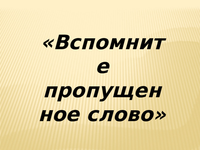  «Вспомните пропущенное слово» 