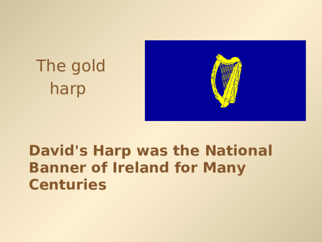 The gold harp  David's Harp was the National Banner of Ireland for Many Centuries  