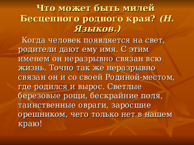 Что может быть милей  Бесценного родного края? (Н. Языков.) 