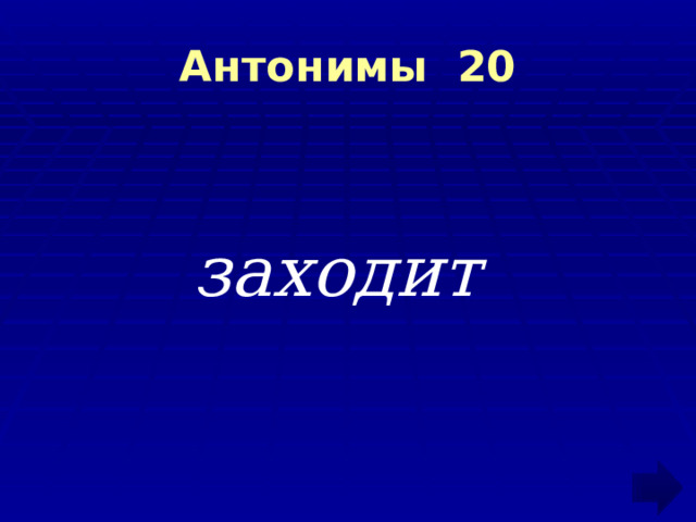 Антонимы 20 заходит 