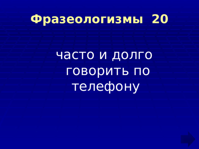 Фразеологизмы 20 часто и долго говорить по телефону 