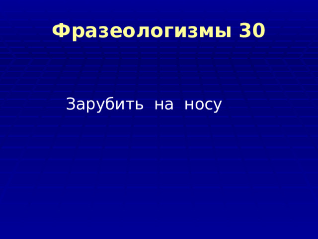 Фразеологизмы 30 Зарубить  на  носу        
