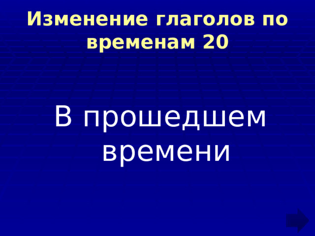 Изменение глаголов по временам 20 В прошедшем времени 