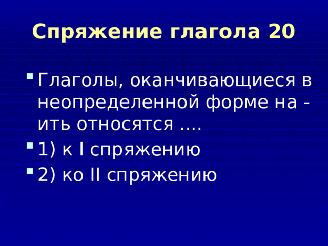 Спряжение глагола 20 Глаголы, оканчивающиеся в неопределенной форме на -ить относятся .... 1) к I спряжению 2) ко II спряжению  