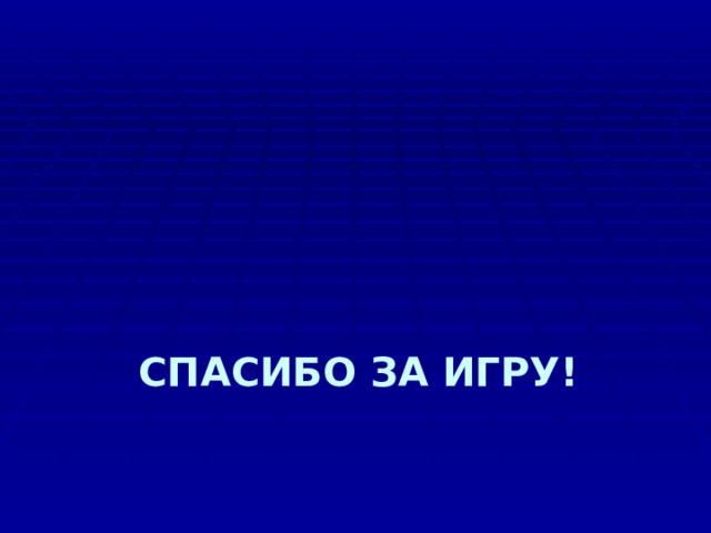 СПАСИБО ЗА ИГРУ! 