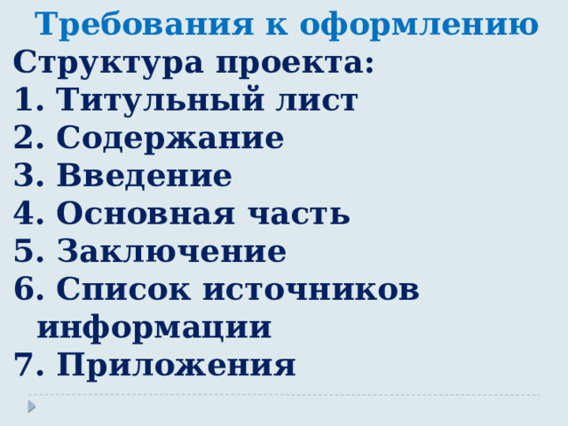 Требования к оформлению Структура проекта: 1. Титульный лист 2. Содержание 3. Введение 4. Основная часть 5. Заключение 6. Список источников информации 7. Приложения 