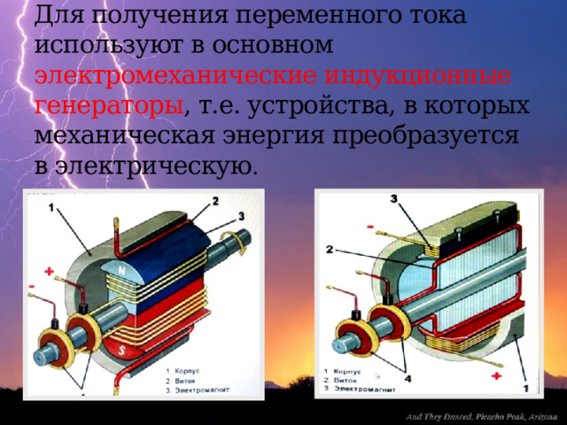 Для получения переменного тока используют в основном электромеханические индукционные генераторы , т.е. устройства, в которых механическая энергия преобразуется в электрическую . 
