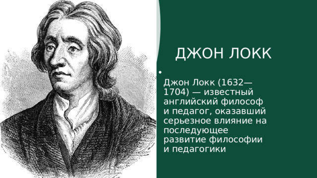 ДЖОН ЛОКК  Джон Локк (1632—1704) — известный английский философ и педагог, оказавший серьезное влияние на последующее развитие философии и педагогики 