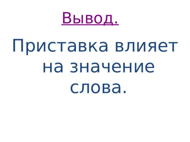 Вывод.   Приставка влияет на значение слова. 