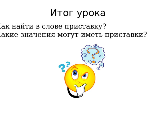 Итог урока Как найти в слове приставку? Какие значения могут иметь приставки? 