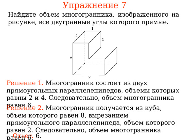 Упражнение 7 Найдите многогранника, изображенного на рисунке, все двугранные углы которого прямые. Решение 1. ногогранник состоит из двух , равн  . Следовательно, многогранника рав  . Решение 2. ногогранник Следовательно, многогранника рав  . Ответ. 