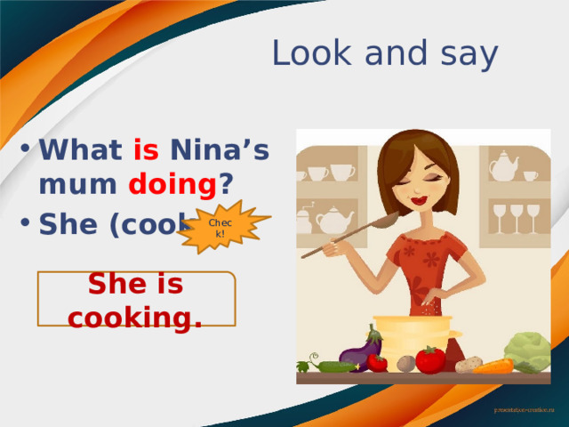 Since morning. Предложение на тему she cooked. She is Cooking. What does your mum look like. Nina is what reading.