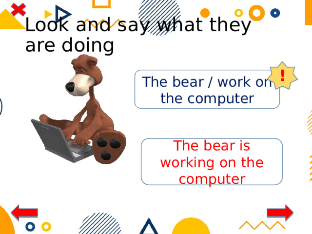 Look and say what they are doing ! The bear / work on the computer The bear is working on the computer 