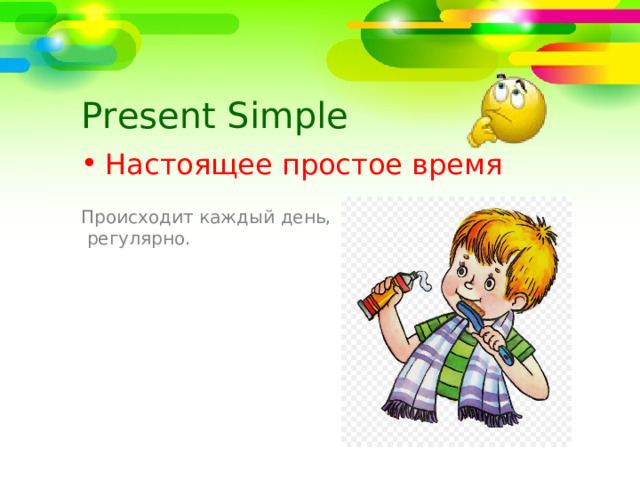 Present Simple Настоящее простое время Происходит каждый день,  регулярно.  