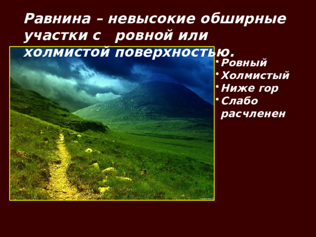 Равнина – невысокие обширные участки с ровной или холмистой поверхностью. Ровный Холмистый Ниже гор Слабо расчленен 