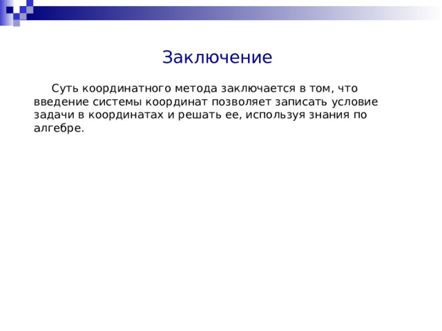 Заключение  Суть координатного метода заключается в том, что введение системы координат позволяет записать условие задачи в координатах и решать еe, используя знания по алгебре. 