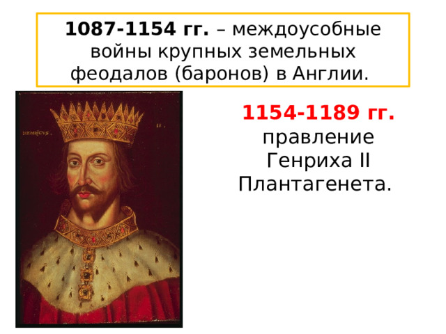 1087-1154 гг. – междоусобные войны крупных земельных феодалов (баронов) в Англии. 1154-1189 гг. правление Генриха II Плантагенета. 