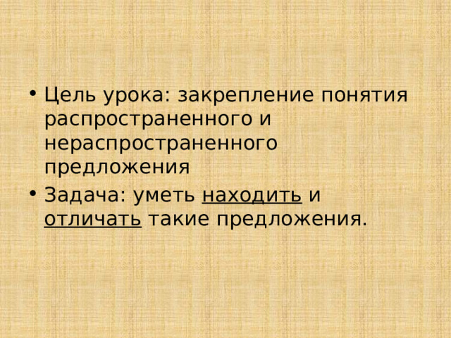 Цель урока: закрепление понятия распространенного и нераспространенного предложения Задача: уметь находить и отличать такие предложения. 