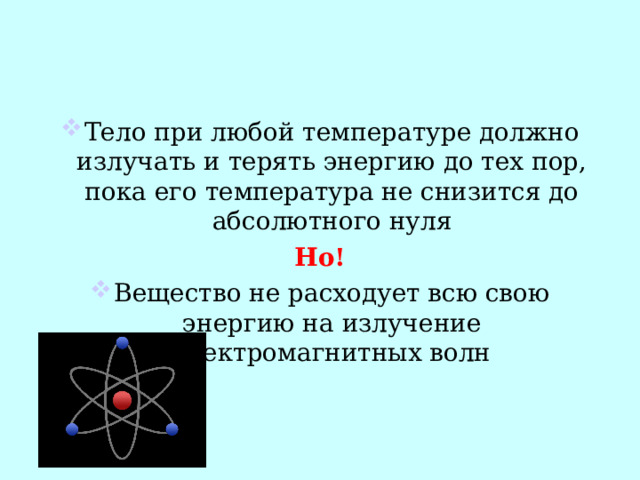 Тело при любой температуре должно излучать и терять энергию до тех пор, пока его температура не снизится до абсолютного нуля Но! Вещество не расходует всю свою энергию на излучение электромагнитных волн 