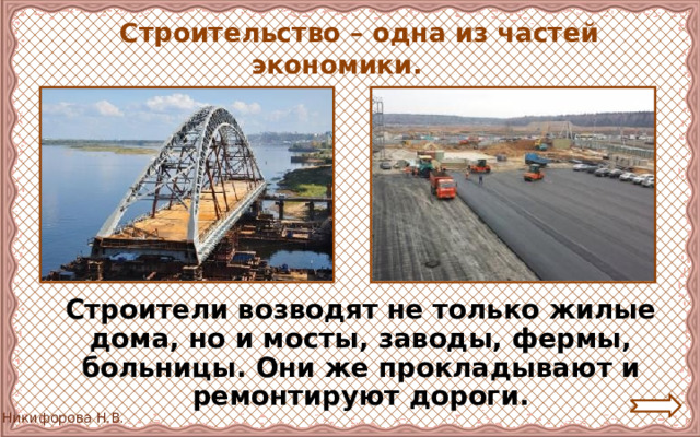  Строительство – одна из частей экономики.  Строители возводят не только жилые дома, но и мосты, заводы, фермы, больницы. Они же прокладывают и ремонтируют дороги. 