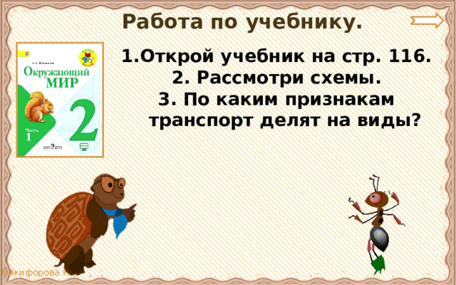 Работа по учебнику. Открой учебник на стр. 116. 2. Рассмотри схемы. 3. По каким признакам транспорт делят на виды? 