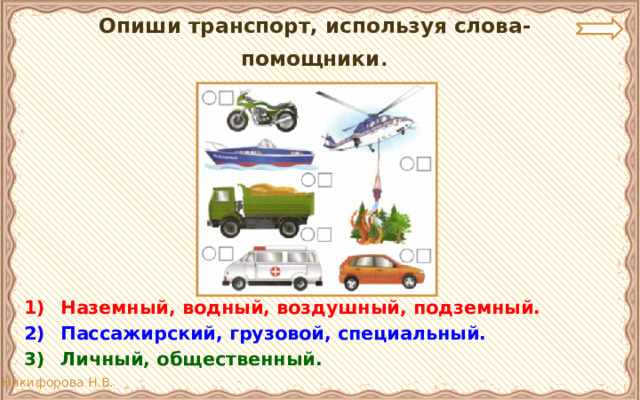 Опиши транспорт, используя слова-помощники . Наземный, водный, воздушный, подземный. Пассажирский, грузовой, специальный. Личный, общественный. 