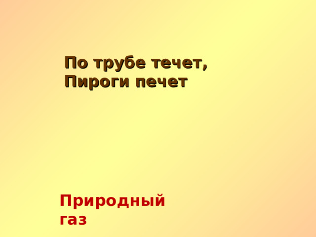 По трубе течет, Пироги печет Природный газ   