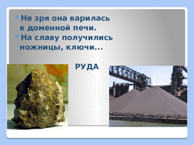 Не зря она варилась  в доменной печи. На славу получились  ножницы, ключи...   РУДА 