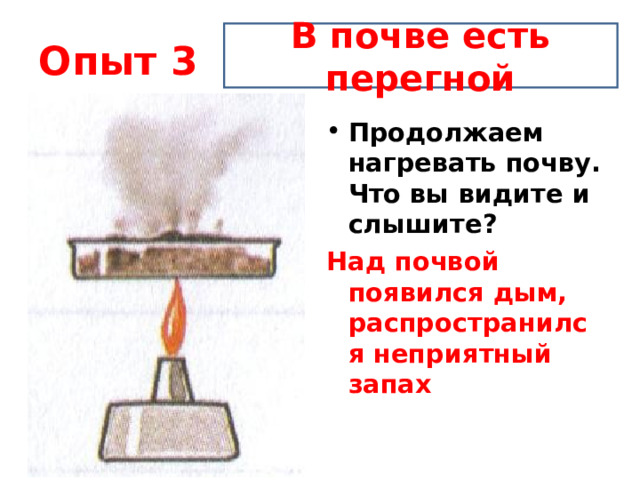 Опыт 3 В почве есть перегной Продолжаем нагревать почву. Что вы видите и слышите? Над почвой появился дым, распространился неприятный запах  