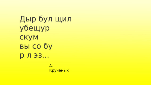 Дыр бул щил убещур скум вы со бу р л эз... А. Крученых 