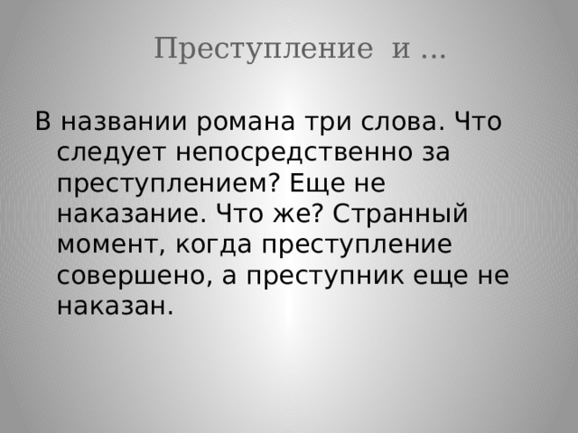 Преступление и ... В названии романа три слова. Что следует непосредственно за преступлением? Еще не наказание. Что же? Странный момент, когда преступление совершено, а преступник еще не наказан. 