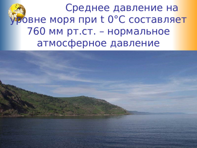  Среднее давление на уровне моря при t 0°С составляет 760 мм рт.ст. – нормальное атмосферное давление 