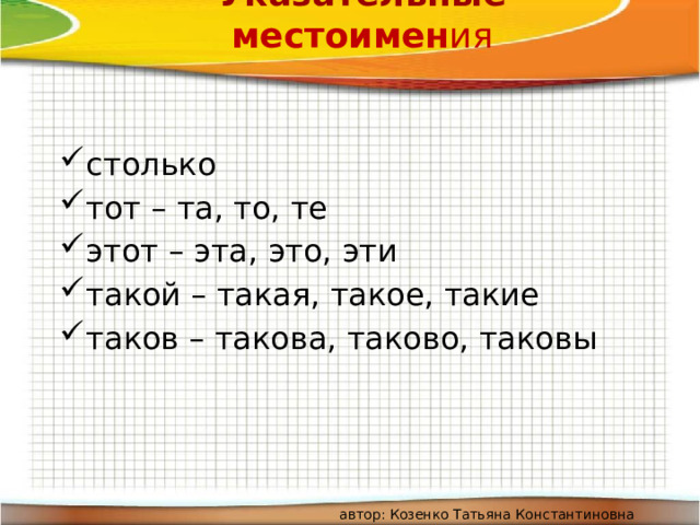 Указательные местоимен ия столько тот – та, то, те этот – эта, это, эти такой – такая, такое, такие таков – такова, таково, таковы автор: Козенко Татьяна Константиновна 