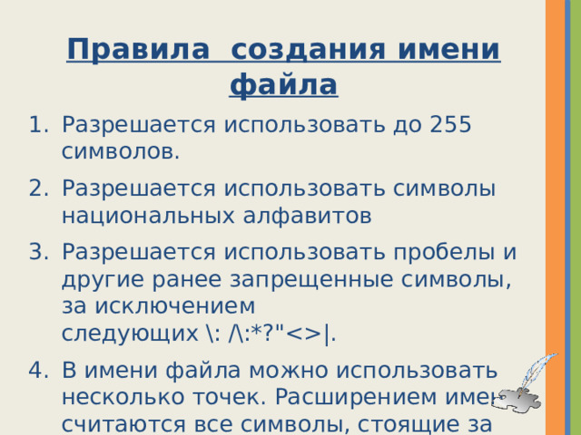 Правила создания имени файла Разрешается использовать до 255 символов. Разрешается использовать символы национальных алфавитов Разрешается использовать пробелы и другие ранее запрещенные символы, за исключением следующих \: /\:*?