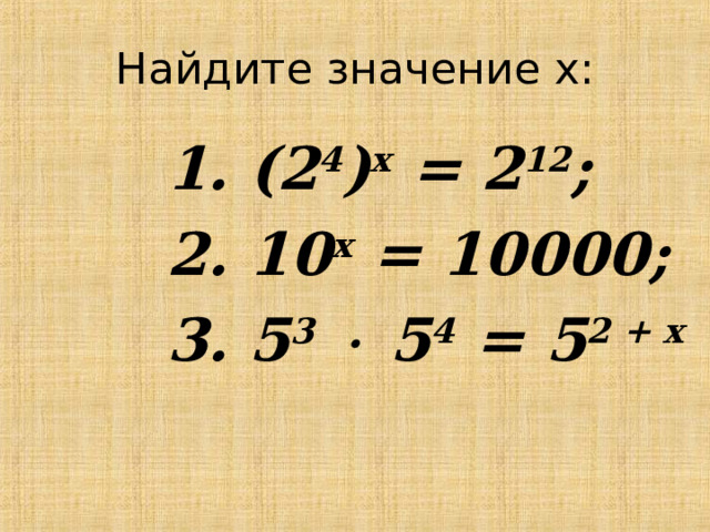 Найдите значение х:  (2 4 ) х = 2 12 ;  10 х = 10000;  5 3   5 4 = 5 2 + х 