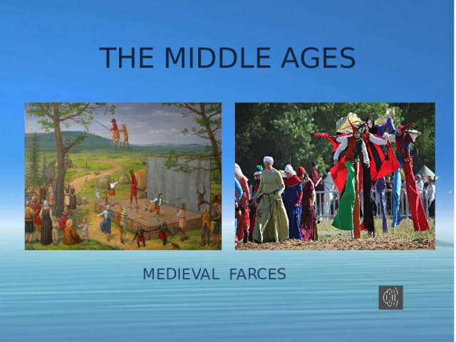 THE MIDDLE AGES MEDIEVAL FARCES 