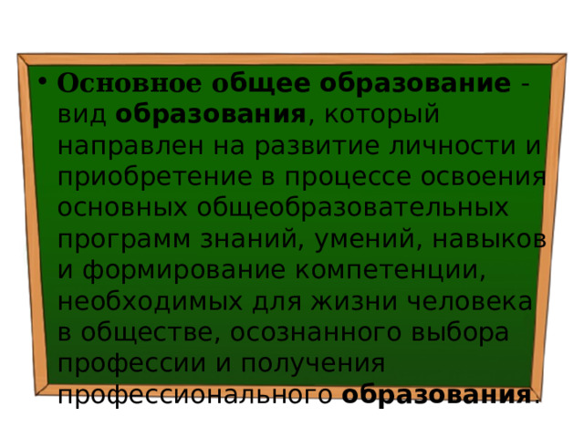 Основное о бщее   образование  - вид  образования , который направлен на развитие личности и приобретение в процессе освоения основных общеобразовательных программ знаний, умений, навыков и формирование компетенции, необходимых для жизни человека в обществе, осознанного выбора профессии и получения профессионального  образования . 