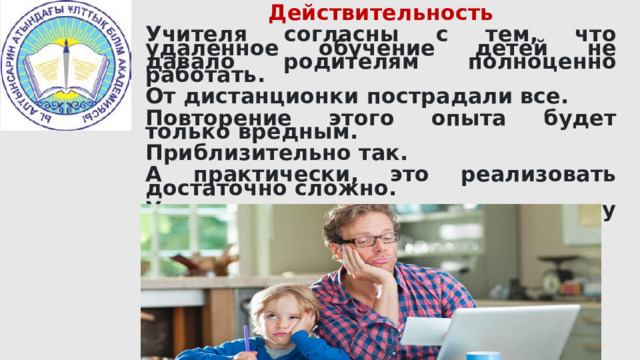 Действительность Учителя согласны с тем, что удаленное обучение детей не давало родителям полноценно работать. От дистанционки пострадали все. Повторение этого опыта будет только вредным. Приблизительно так. А практически, это реализовать достаточно сложно. Учитывая, что такого опыта нет как у детей, так и у учителей.   