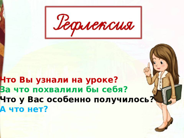 Что Вы узнали на уроке? За что похвалили бы себя? Что у Вас особенно получилось? А что нет? 