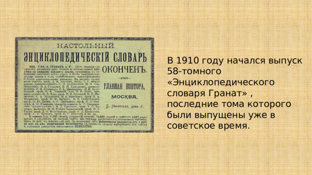 В 1910 году начался выпуск 58-томного «Энциклопедического словаря Гранат» , последние тома которого были выпущены уже в советское время. 