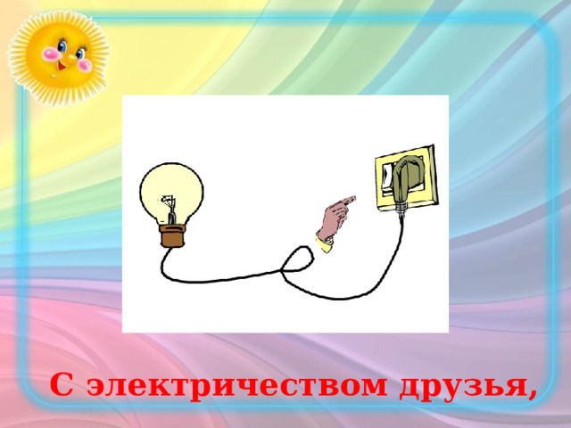 С электричеством друзья, 