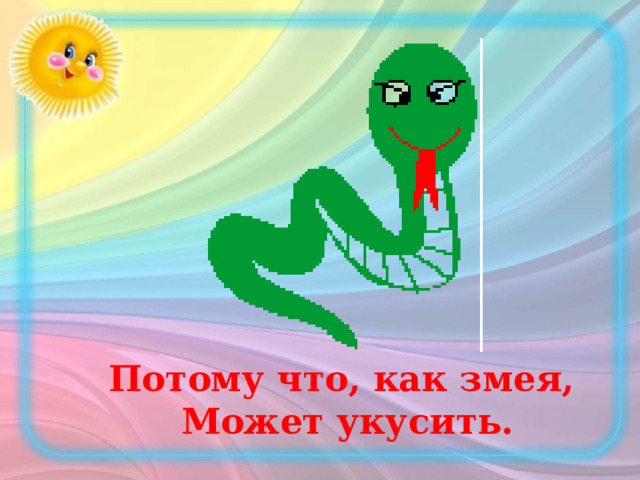 Потому что, как змея,  Может укусить. 